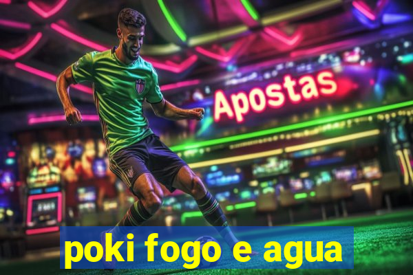 poki fogo e agua